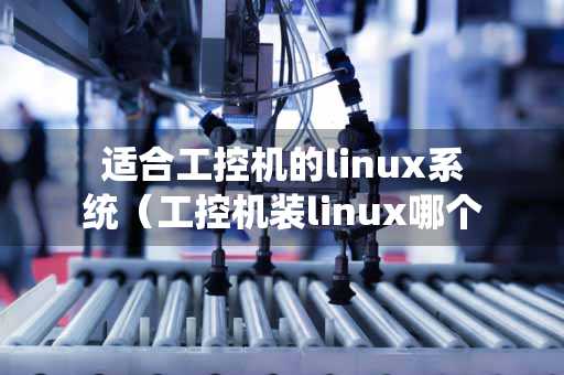 适合工控机的linux系统（工控机装linux哪个版本）