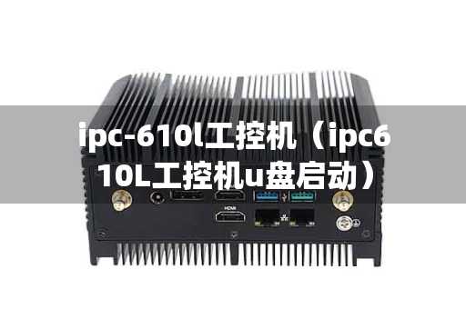ipc-610l工控机（ipc610L工控机u盘启动）