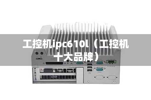 工控机ipc610l（工控机十大品牌）