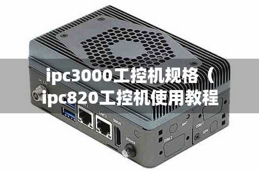 ipc3000工控机规格（ipc820工控机使用教程）