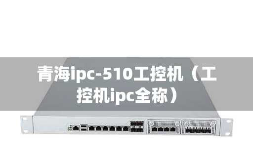 青海ipc-510工控机（工控机ipc全称）