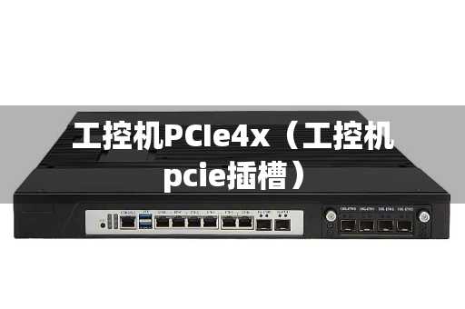 工控机PCIe4x（工控机pcie插槽）