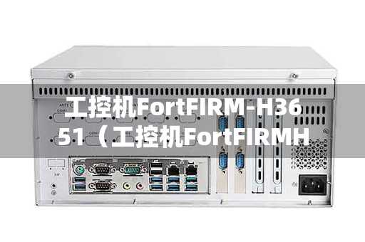工控机FortFIRM-H3651（工控机FortFIRMH3651,H3652）