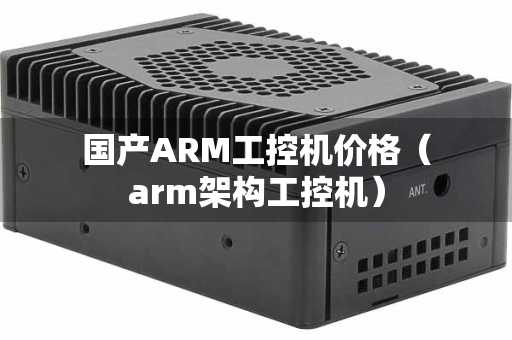 国产ARM工控机价格（arm架构工控机）