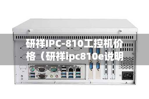 研祥IPC-810工控机价格（研祥ipc810e说明书）